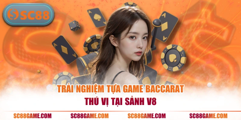 Trải nghiệm tựa game Baccarat thú vị tại sảnh V8